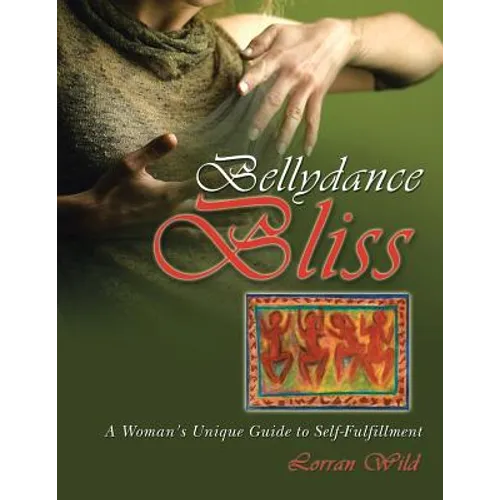 Bellydance Bliss: A Woman's Unique Guide to Self-Fulfillment