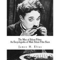 The Men of Silent Films: An Encyclopedia of Male Silent Film Stars