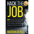 Hack the Job: 49 Insider Hacks to Get Hired and Promoted in Your Dream Job Without Getting Fired or Laid Off