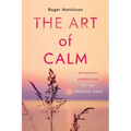 The Art of Calm: Spiritual Exercises for the Anxious Soul