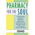 Pharmacy for the Soul: A Comprehensive Collection of Meditations, Relaxation and Awareness Exercises, and Other Practices for Physical and Emotional W