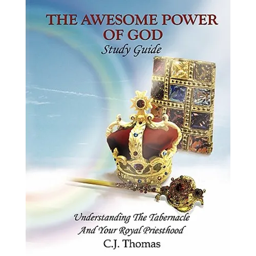 The Awesome Power of God Study Guide: Understanding The Tabernacle And Your Royal Priesthood