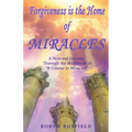 Forgiveness is the Home of Miracles: A Personal Journey Through the Workbook of "A Course in Miracles"