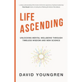 Life Ascending: Unlocking Mental Wellbeing Through Timeless Wisdom and Modern Science