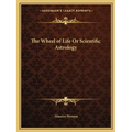 The Wheel of Life Or Scientific Astrology