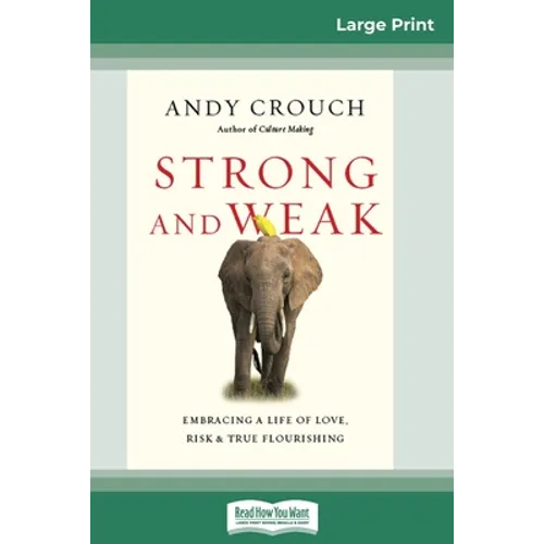 Strong and Weak: Embracing a Life of Love, Risk and True Flourishing (16pt Large Print Edition)