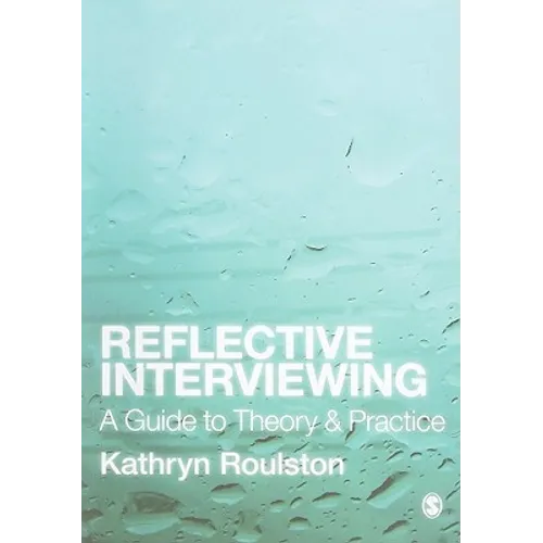 Reflective Interviewing: A Guide to Theory and Practice