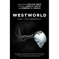 Westworld and Philosophy: If You Go Looking for the Truth, Get the Whole Thing