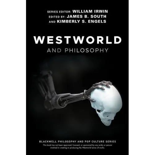 Westworld and Philosophy: If You Go Looking for the Truth, Get the Whole Thing