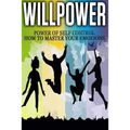 Willpower: Power of Self Control - How to Master Your Emotions