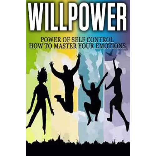Willpower: Power of Self Control - How to Master Your Emotions
