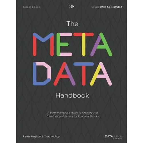 The Metadata Handbook: A Book Publisher's Guide to Creating and Distributing Metadata for Print and Ebooks