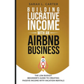 Building Lucrative Income with an Airbnb Business