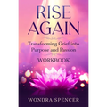 Rise Again: Transforming Grief into Purpose and Passion - Workbook