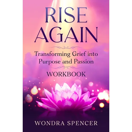 Rise Again: Transforming Grief into Purpose and Passion - Workbook