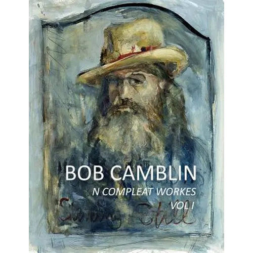 Bob Camblin N Compleat Workes: Ruminations About Life in The Late 20th Century VOL I