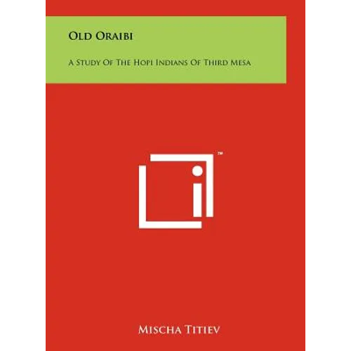 Old Oraibi: A Study of the Hopi Indians of Third Mesa