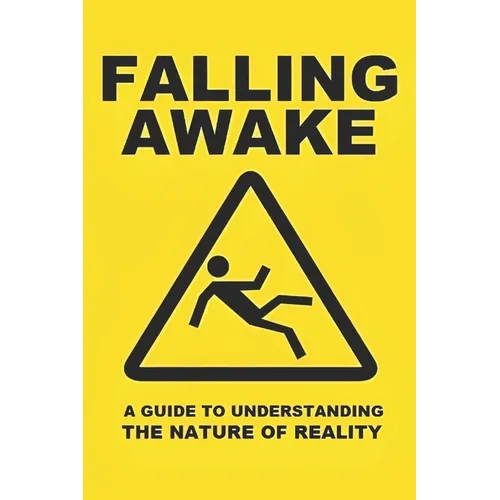 Falling Awake: A Guide to Understanding the Nature of Reality