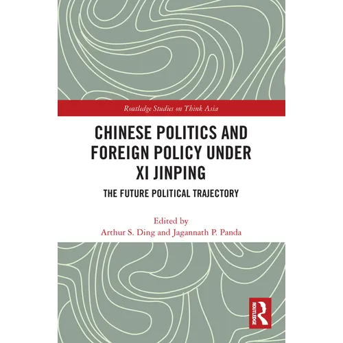 Chinese Politics and Foreign Policy under Xi Jinping: The Future Political Trajectory
