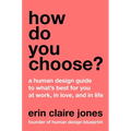 How Do You Choose?: A Human Design Guide to What's Best for You at Work, in Love, and in Life