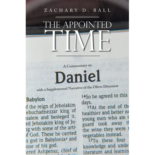 The Appointed Time: A Commentary on Daniel with a Supplemental Narrative of the Olivet Discourse