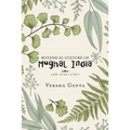 Botanical Culture of Mughal India: (Ad 1526-1707)