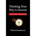 Thinking Your Way to Success: Volume I: Reaching Your Full Potential Today