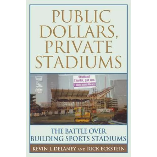 Public Dollars, Private Stadiums: The Battle Over Building Sports Stadiums