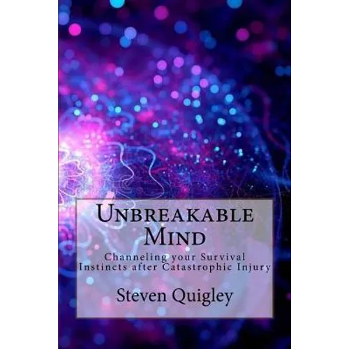 Unbreakable Mind: Channeling your Survival Instincts after Catastrophic Injury