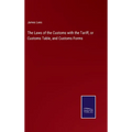 The Laws of the Customs with the Tariff, or Customs Table, and Customs Forms