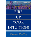 Fire Up Your Intuition: A Journey to the Knowing