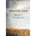 Listen Like Jesus: 40 Days To A Stronger Family