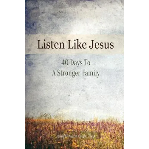 Listen Like Jesus: 40 Days To A Stronger Family