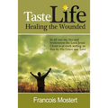 TASTE LIFE Healing the Wounded: In all our sin, lies and brokenness the Lord Jesus Christ is at work setting us free by His Grace and Love