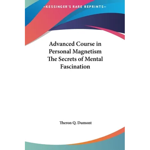 Advanced Course in Personal Magnetism The Secrets of Mental Fascination