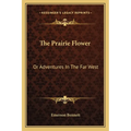 The Prairie Flower: Or Adventures In The Far West