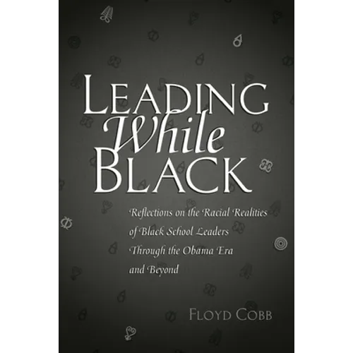 Leading While Black: Reflections on the Racial Realities of Black School Leaders Through the Obama Era and Beyond
