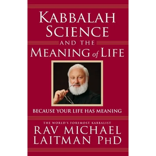 Kabbalah, Science and the Meaning of Life: Because your life has meaning