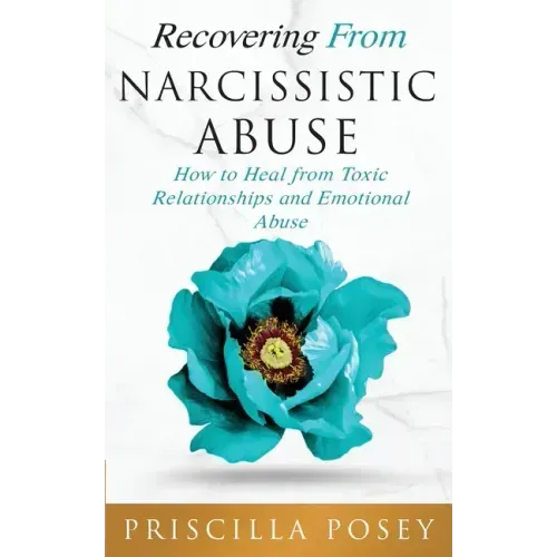Recovering From Narcissistic Abuse: How to Heal from Toxic Relationships and Emotional Abuse