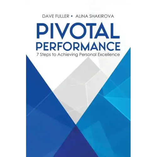 Pivotal Performance: 7 Steps to Achieving Personal Excellence