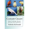 Canary Crazy: How To Keep, Breed, & Care For Canaries