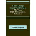 A New Voyage Round the World in the Years 1823, 24, 25, and 26. Vol. 1