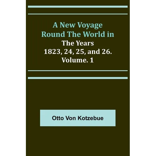 A New Voyage Round the World in the Years 1823, 24, 25, and 26. Vol. 1