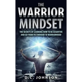 The Warrior Mindset: The Secrets Of Learning How To Be Assertive And Go From Victimhood To Warriorhood
