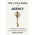 The Little Book of Agency: Tiny Shifts That Transform How We Learn, Lead, and Grow