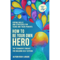 How to Be Your Own Hero: The Teenager's Toolkit For Building Self-Esteem