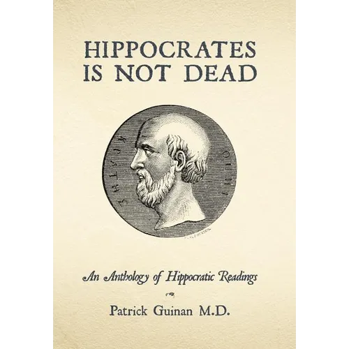 Hippocrates Is Not Dead: An Anthology of Hippocratic Readings