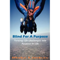 Blind For A Purpose: Turning Life-challenges Into Purpose In Life
