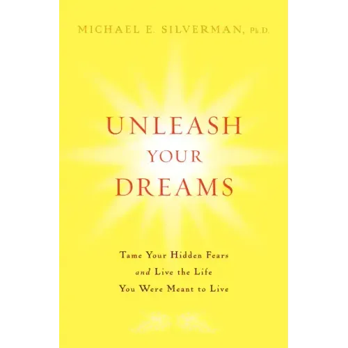 Unleash Your Dreams: Tame Your Hidden Fears and Live the Life You Were Meant to Live