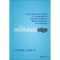 The Mindfulness Edge: How to Rewire Your Brain for Leadership and Personal Excellence Without Adding to Your Schedule